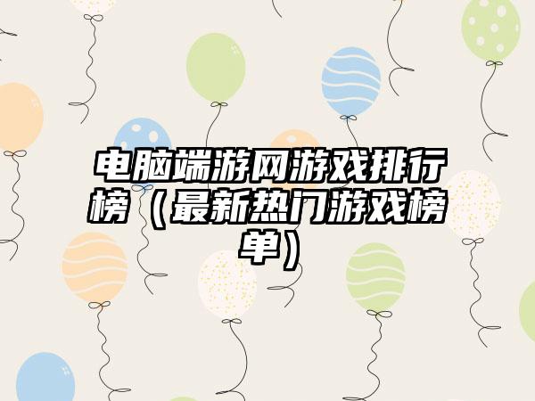 电脑端游网游戏排行榜（最新热门游戏榜单）