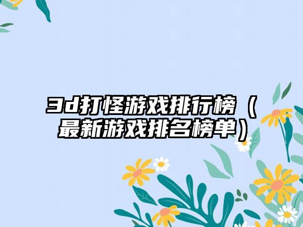 3d打怪游戏排行榜（最新游戏排名榜单）