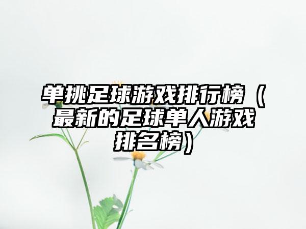 单挑足球游戏排行榜（最新的足球单人游戏排名榜）