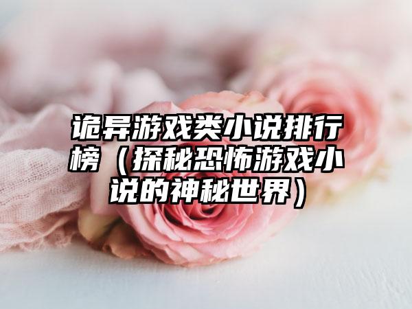 诡异游戏类小说排行榜（探秘恐怖游戏小说的神秘世界）