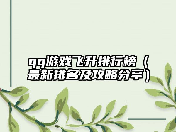 qq游戏飞升排行榜（最新排名及攻略分享）