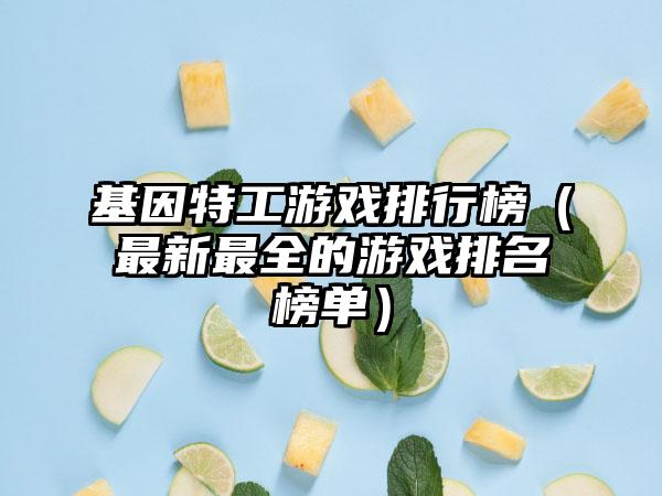 基因特工游戏排行榜（最新最全的游戏排名榜单）