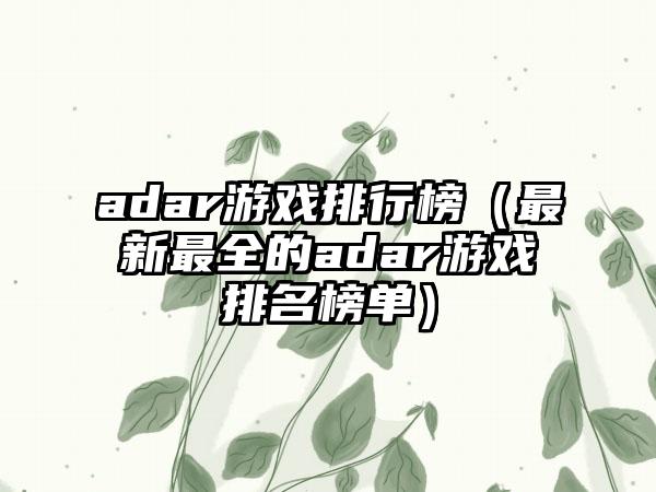 adar游戏排行榜（最新最全的adar游戏排名榜单）