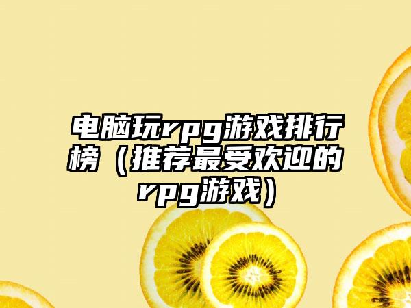 电脑玩rpg游戏排行榜（推荐最受欢迎的rpg游戏）
