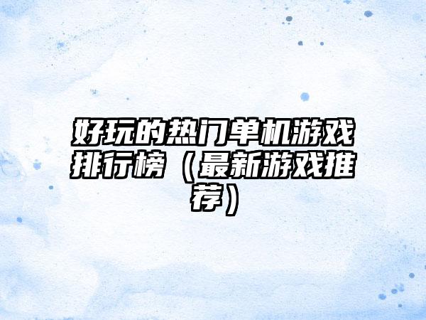 好玩的热门单机游戏排行榜（最新游戏推荐）