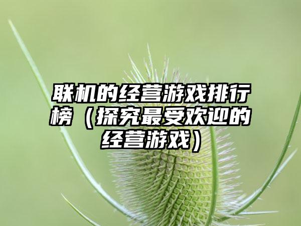 联机的经营游戏排行榜（探究最受欢迎的经营游戏）