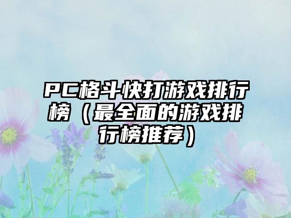 PC格斗快打游戏排行榜（最全面的游戏排行榜推荐）