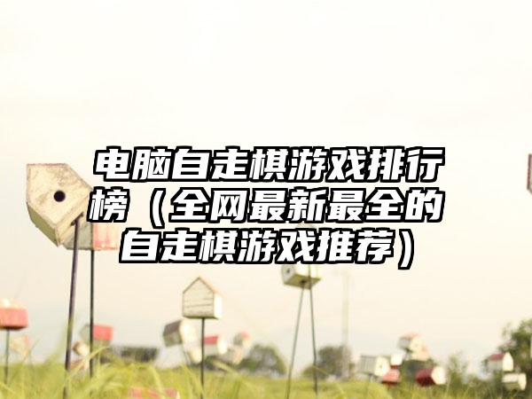 电脑自走棋游戏排行榜（全网最新最全的自走棋游戏推荐）