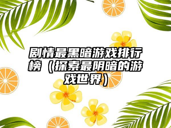 剧情最黑暗游戏排行榜（探索最阴暗的游戏世界）