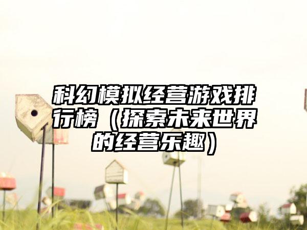 科幻模拟经营游戏排行榜（探索未来世界的经营乐趣）