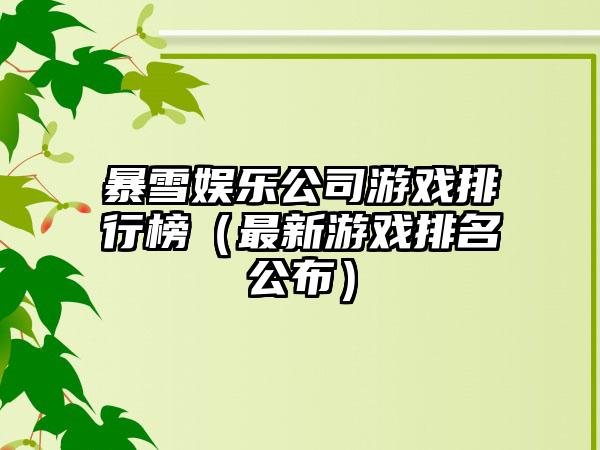 暴雪娱乐公司游戏排行榜（最新游戏排名公布）