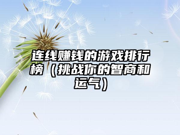 连线赚钱的游戏排行榜（挑战你的智商和运气）