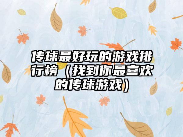 传球最好玩的游戏排行榜（找到你最喜欢的传球游戏）