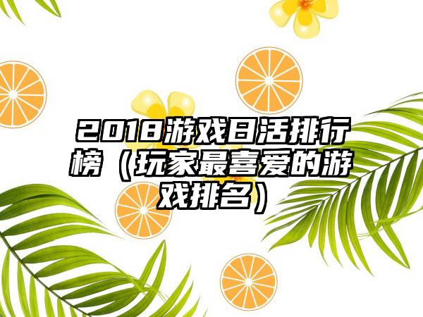 2018游戏日活排行榜（玩家最喜爱的游戏排名）