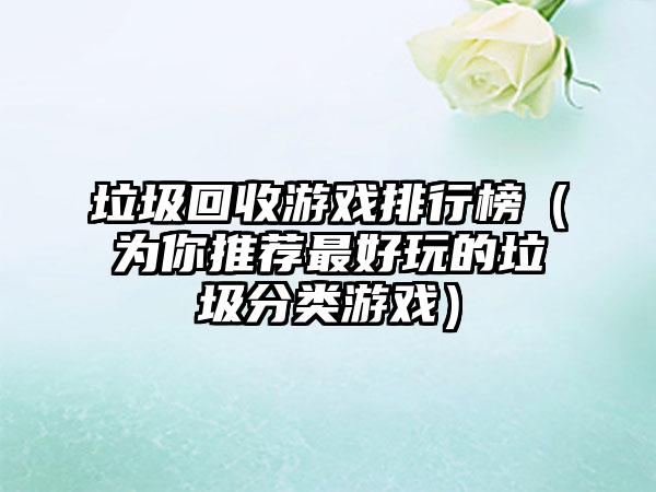 垃圾回收游戏排行榜（为你推荐最好玩的垃圾分类游戏）