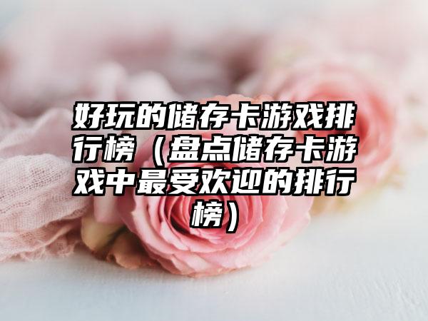 好玩的储存卡游戏排行榜（盘点储存卡游戏中最受欢迎的排行榜）