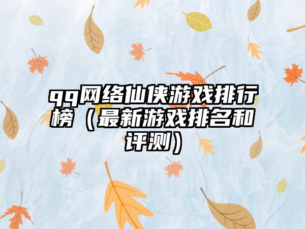 qq网络仙侠游戏排行榜（最新游戏排名和评测）