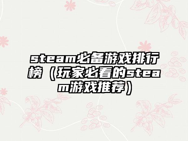 steam必备游戏排行榜（玩家必看的steam游戏推荐）