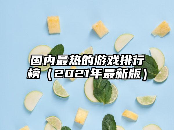 国内最热的游戏排行榜（2021年最新版）