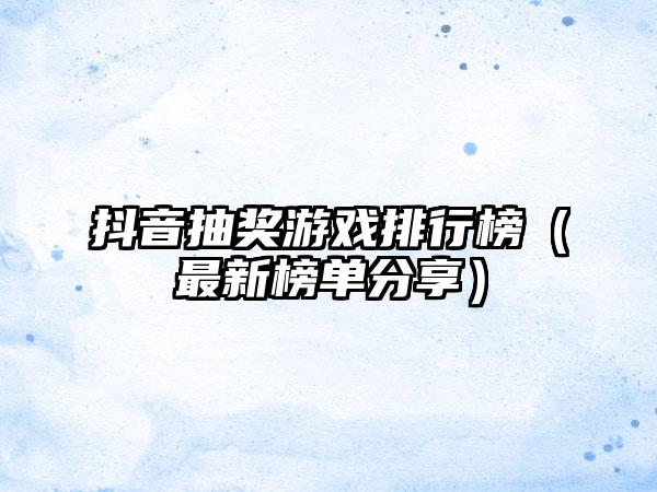 抖音抽奖游戏排行榜（最新榜单分享）