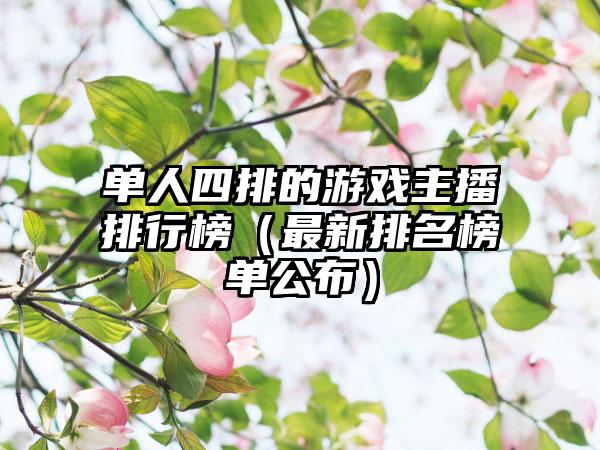 单人四排的游戏主播排行榜（最新排名榜单公布）
