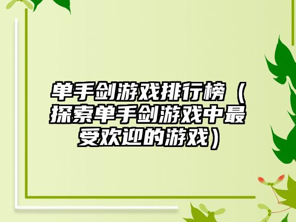 单手剑游戏排行榜（探索单手剑游戏中最受欢迎的游戏）
