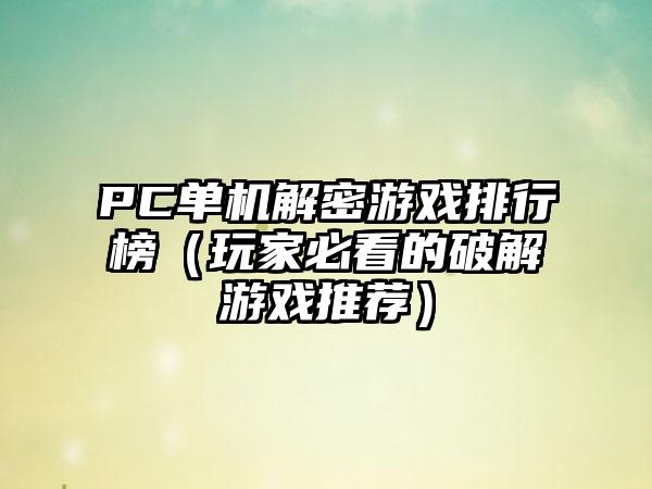 PC单机解密游戏排行榜（玩家必看的破解游戏推荐）