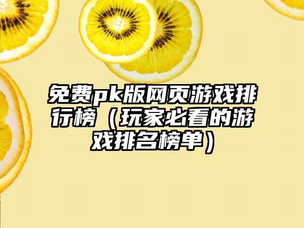 免费pk版网页游戏排行榜（玩家必看的游戏排名榜单）