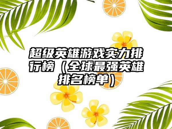 超级英雄游戏实力排行榜（全球最强英雄排名榜单）