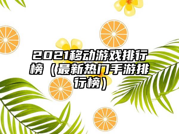 2021移动游戏排行榜（最新热门手游排行榜）