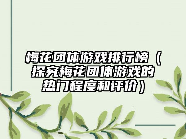 梅花团体游戏排行榜（探究梅花团体游戏的热门程度和评价）