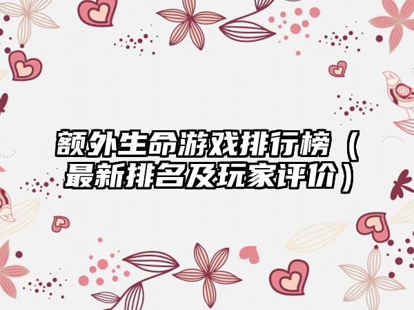 额外生命游戏排行榜（最新排名及玩家评价）