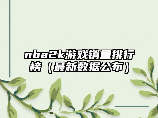 nba2k游戏销量排行榜（最新数据公布）