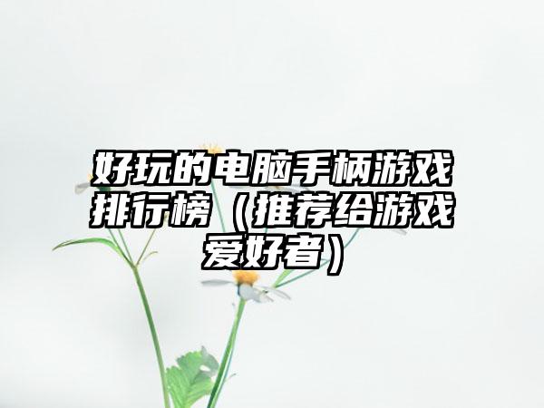 好玩的电脑手柄游戏排行榜（推荐给游戏爱好者）