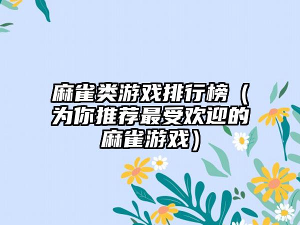 麻雀类游戏排行榜（为你推荐最受欢迎的麻雀游戏）