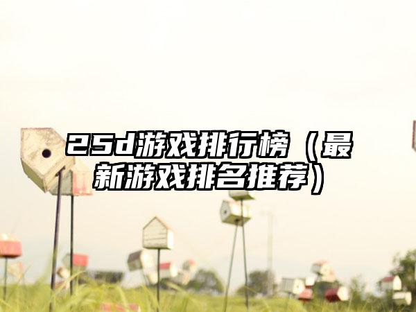 25d游戏排行榜（最新游戏排名推荐）