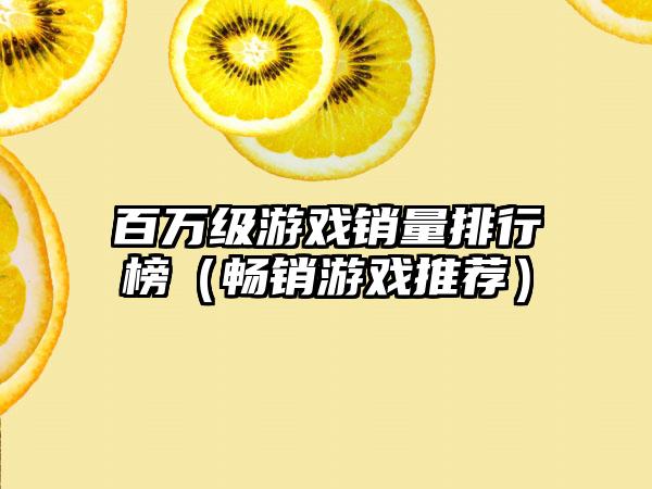 百万级游戏销量排行榜（畅销游戏推荐）