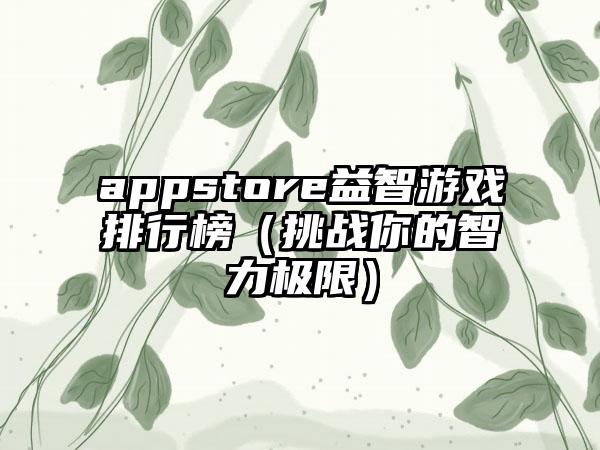 appstore益智游戏排行榜（挑战你的智力极限）