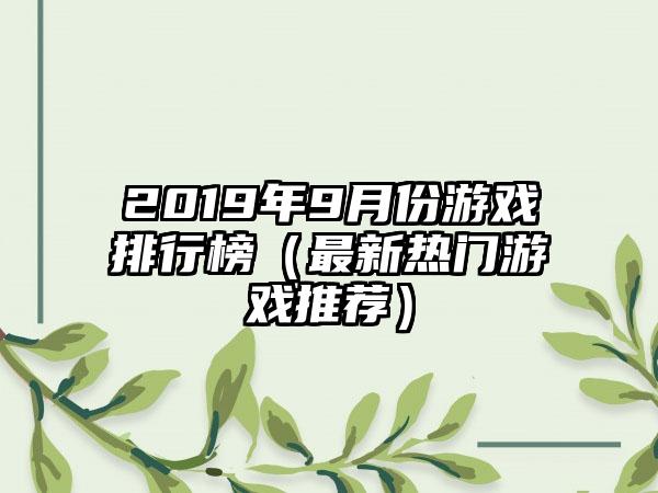 2019年9月份游戏排行榜（最新热门游戏推荐）