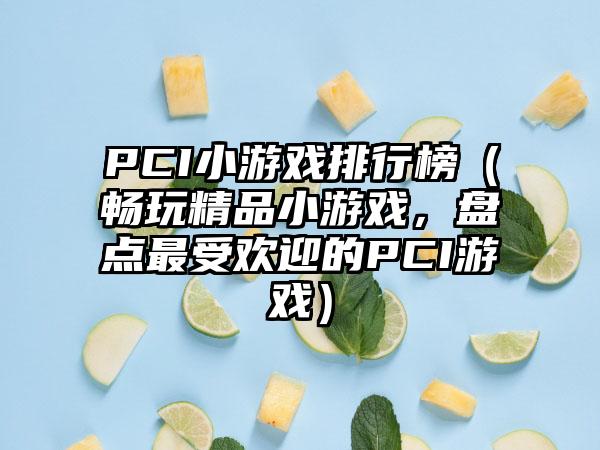 PCI小游戏排行榜（畅玩精品小游戏，盘点最受欢迎的PCI游戏）