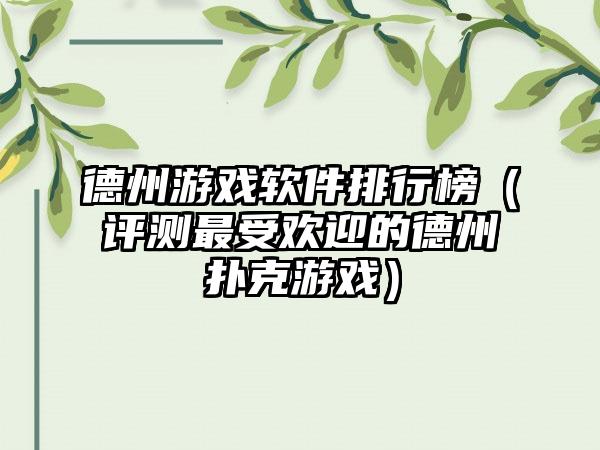 德州游戏软件排行榜（评测最受欢迎的德州扑克游戏）