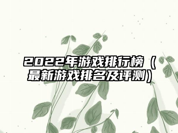2022年游戏排行榜（最新游戏排名及评测）