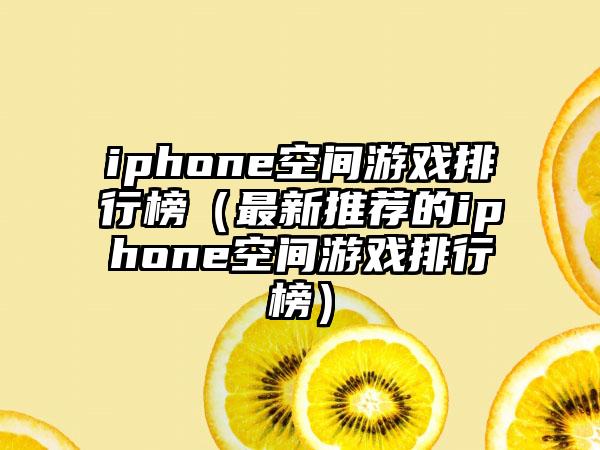 iphone空间游戏排行榜（最新推荐的iphone空间游戏排行榜）