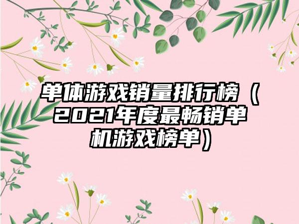 单体游戏销量排行榜（2021年度最畅销单机游戏榜单）
