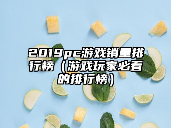 2019pc游戏销量排行榜（游戏玩家必看的排行榜）