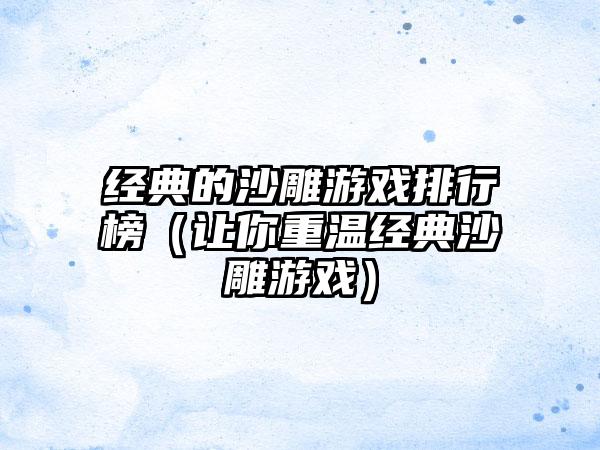 经典的沙雕游戏排行榜（让你重温经典沙雕游戏）