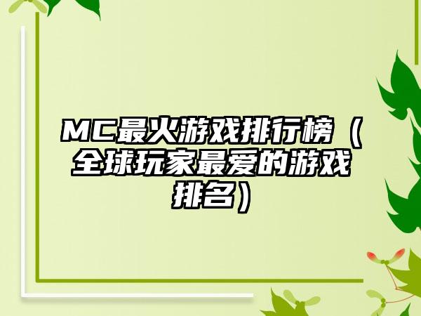 MC最火游戏排行榜（全球玩家最爱的游戏排名）