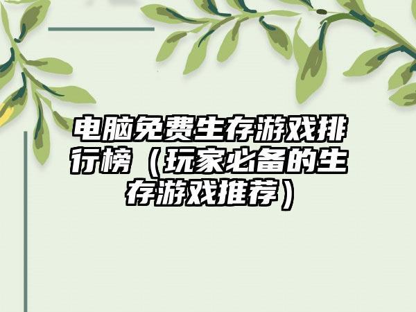 电脑免费生存游戏排行榜（玩家必备的生存游戏推荐）