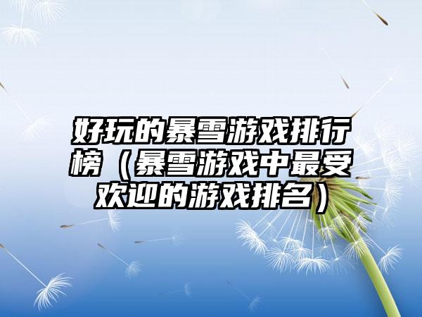 好玩的暴雪游戏排行榜（暴雪游戏中最受欢迎的游戏排名）