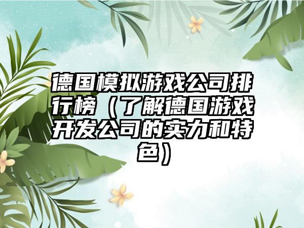 德国模拟游戏公司排行榜（了解德国游戏开发公司的实力和特色）